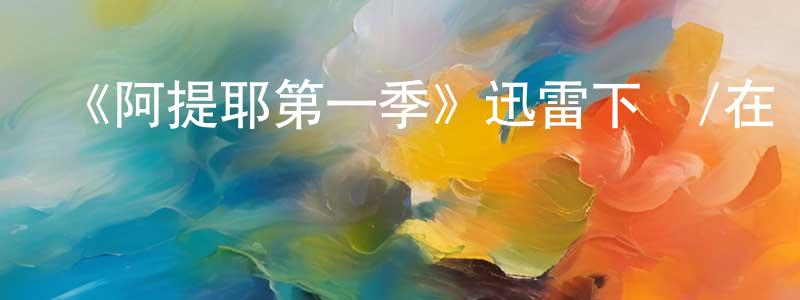 曾道龍發布《阿提耶第一季》迅雷下載/在線觀看-都市情感-美劇天堂